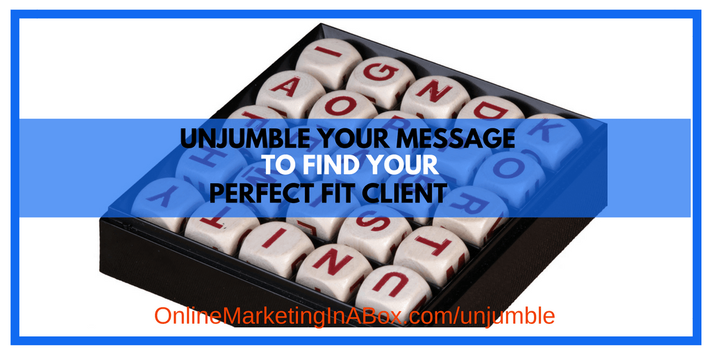 Unjumble Your Message To Find Your Perfect Fit Client – Part 1