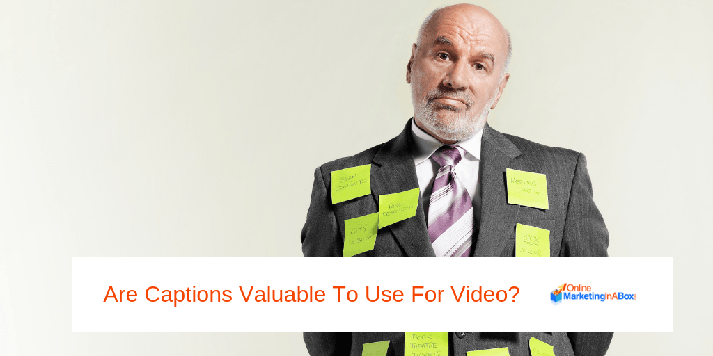 Are captions valuable to use during video