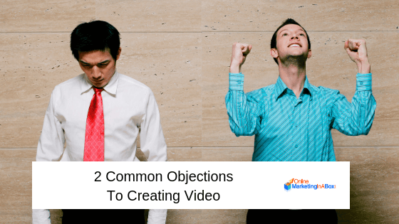 2 common objections to creating video